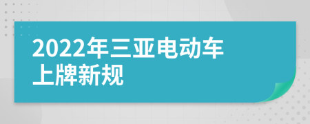 2022年三亚电动车上牌新规