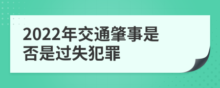 2022年交通肇事是否是过失犯罪