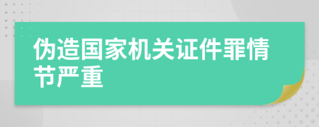 伪造国家机关证件罪情节严重