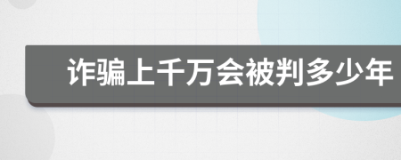 诈骗上千万会被判多少年