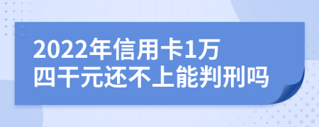 2022年信用卡1万四干元还不上能判刑吗