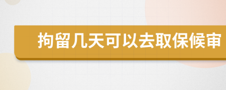 拘留几天可以去取保候审