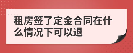 租房签了定金合同在什么情况下可以退