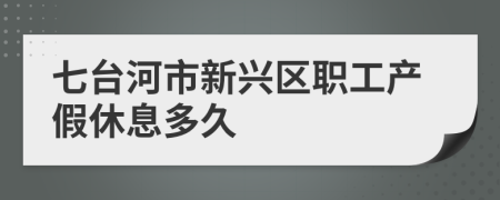 七台河市新兴区职工产假休息多久