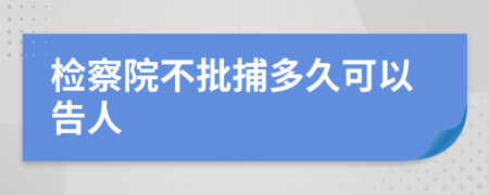 检察院不批捕多久可以告人