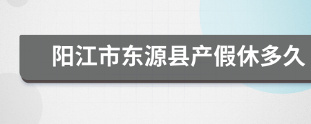 阳江市东源县产假休多久