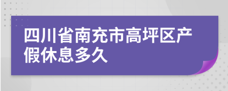 四川省南充市高坪区产假休息多久