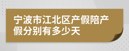 宁波市江北区产假陪产假分别有多少天