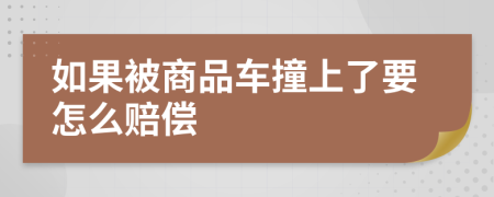 如果被商品车撞上了要怎么赔偿