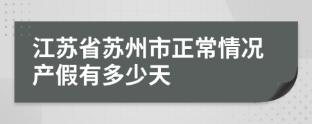 江苏省苏州市正常情况产假有多少天