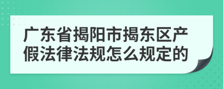 广东省揭阳市揭东区产假法律法规怎么规定的