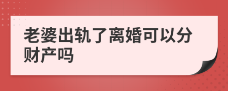 老婆出轨了离婚可以分财产吗