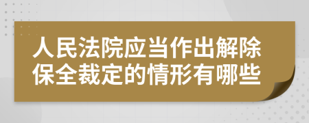 人民法院应当作出解除保全裁定的情形有哪些