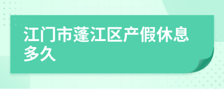 江门市蓬江区产假休息多久