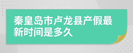 秦皇岛市卢龙县产假最新时间是多久