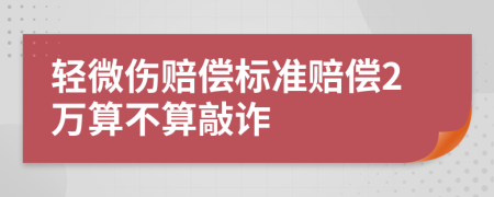 轻微伤赔偿标准赔偿2万算不算敲诈