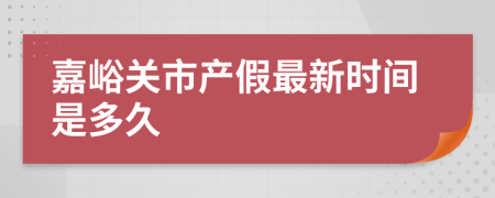 嘉峪关市产假最新时间是多久