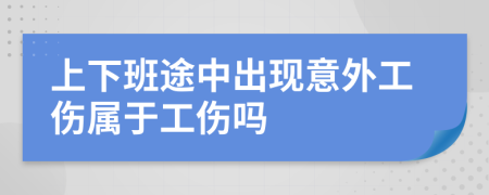 上下班途中出现意外工伤属于工伤吗