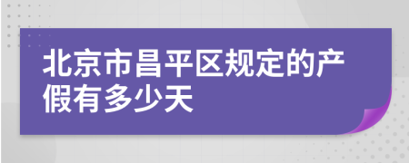 北京市昌平区规定的产假有多少天