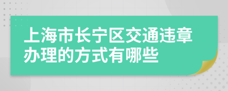 上海市长宁区交通违章办理的方式有哪些