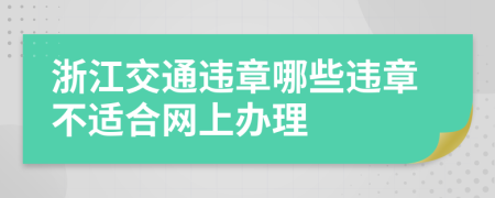 浙江交通违章哪些违章不适合网上办理