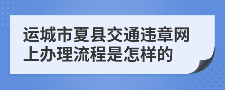 运城市夏县交通违章网上办理流程是怎样的