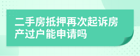 二手房抵押再次起诉房产过户能申请吗