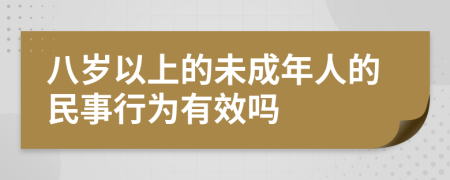八岁以上的未成年人的民事行为有效吗