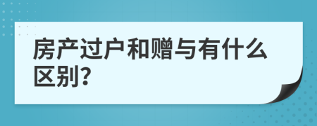 房产过户和赠与有什么区别？