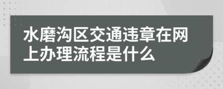 水磨沟区交通违章在网上办理流程是什么