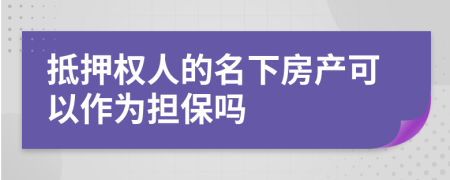 抵押权人的名下房产可以作为担保吗