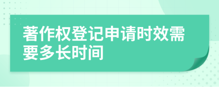 著作权登记申请时效需要多长时间