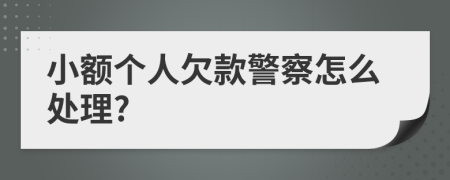 小额个人欠款警察怎么处理?