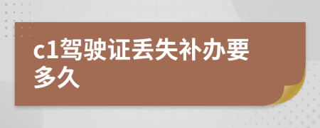 c1驾驶证丢失补办要多久