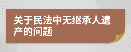 关于民法中无继承人遗产的问题