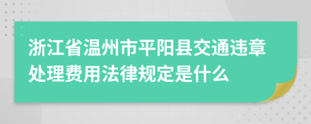 浙江省温州市平阳县交通违章处理费用法律规定是什么