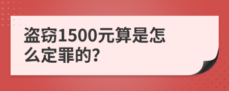 盗窃1500元算是怎么定罪的？