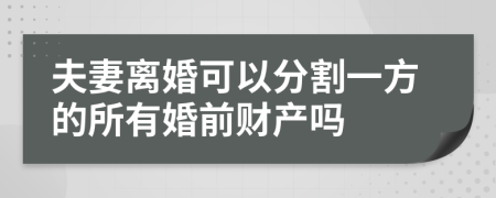 夫妻离婚可以分割一方的所有婚前财产吗