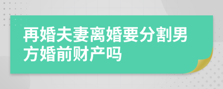 再婚夫妻离婚要分割男方婚前财产吗