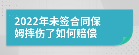 2022年未签合同保姆摔伤了如何赔偿