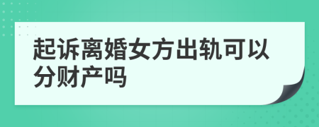 起诉离婚女方出轨可以分财产吗