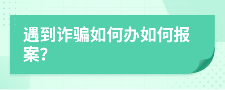 遇到诈骗如何办如何报案？