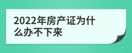 2022年房产证为什么办不下来