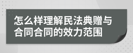 怎么样理解民法典赠与合同合同的效力范围