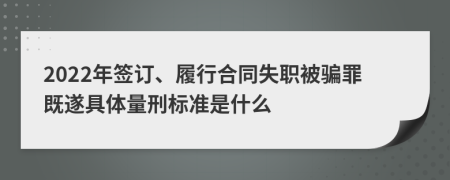 2022年签订、履行合同失职被骗罪既遂具体量刑标准是什么