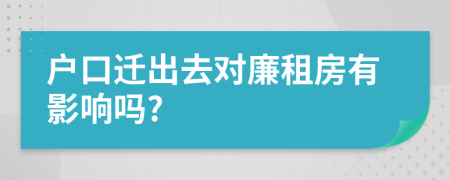 户口迁出去对廉租房有影响吗?