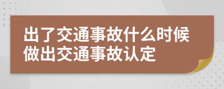 出了交通事故什么时候做出交通事故认定