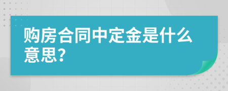 购房合同中定金是什么意思？