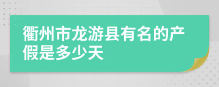 衢州市龙游县有名的产假是多少天