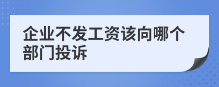 企业不发工资该向哪个部门投诉